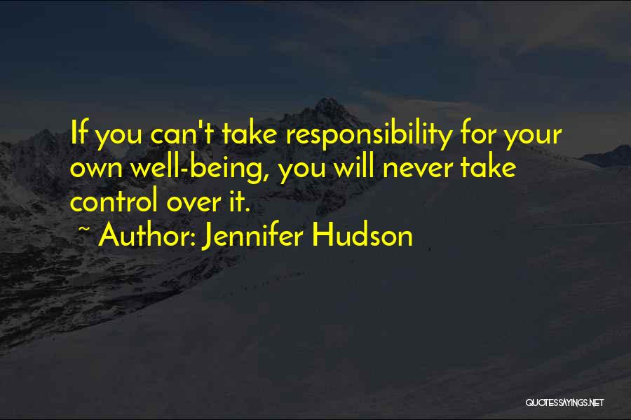 Jennifer Hudson Quotes: If You Can't Take Responsibility For Your Own Well-being, You Will Never Take Control Over It.