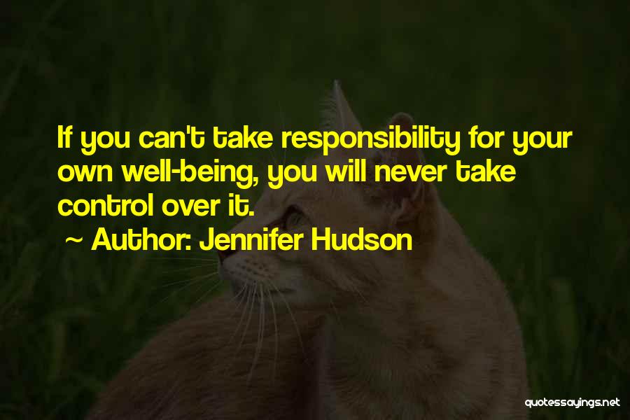 Jennifer Hudson Quotes: If You Can't Take Responsibility For Your Own Well-being, You Will Never Take Control Over It.