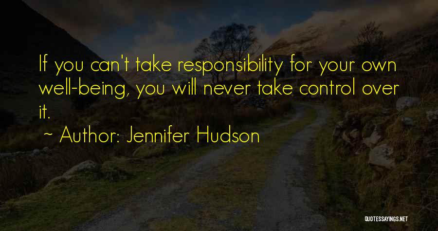 Jennifer Hudson Quotes: If You Can't Take Responsibility For Your Own Well-being, You Will Never Take Control Over It.