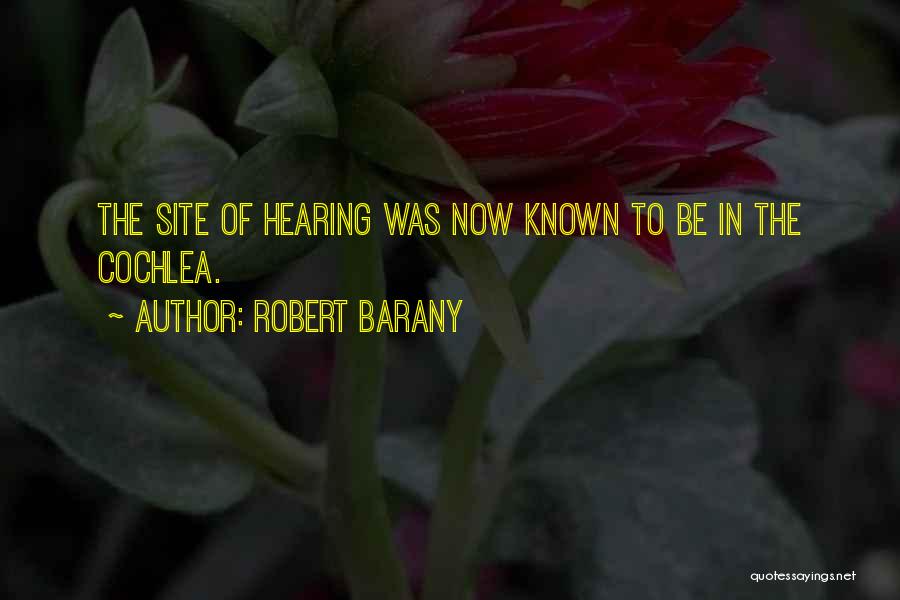 Robert Barany Quotes: The Site Of Hearing Was Now Known To Be In The Cochlea.