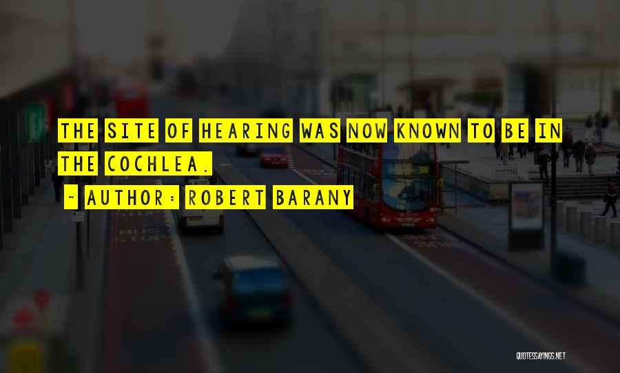 Robert Barany Quotes: The Site Of Hearing Was Now Known To Be In The Cochlea.