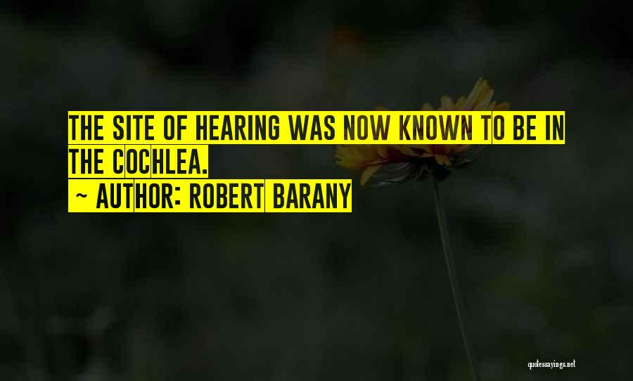 Robert Barany Quotes: The Site Of Hearing Was Now Known To Be In The Cochlea.