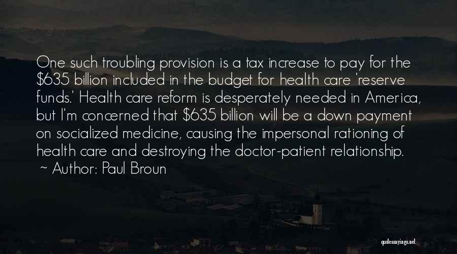 Paul Broun Quotes: One Such Troubling Provision Is A Tax Increase To Pay For The $635 Billion Included In The Budget For Health