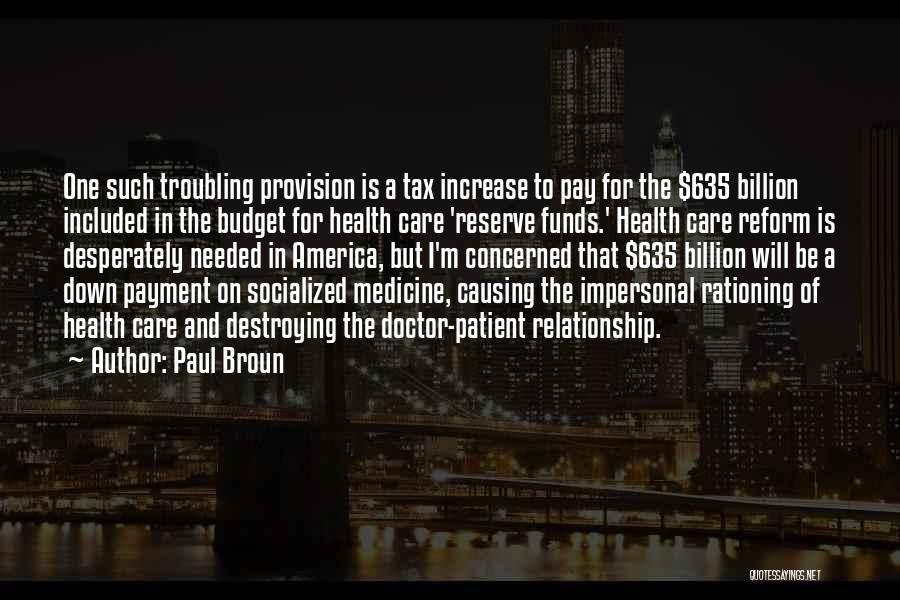 Paul Broun Quotes: One Such Troubling Provision Is A Tax Increase To Pay For The $635 Billion Included In The Budget For Health