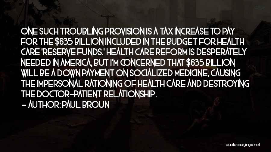 Paul Broun Quotes: One Such Troubling Provision Is A Tax Increase To Pay For The $635 Billion Included In The Budget For Health