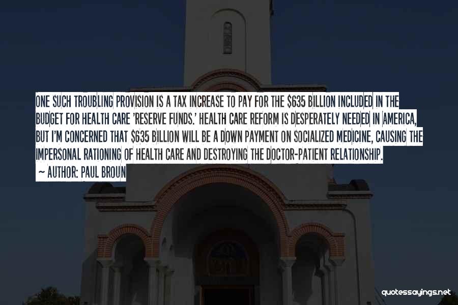 Paul Broun Quotes: One Such Troubling Provision Is A Tax Increase To Pay For The $635 Billion Included In The Budget For Health