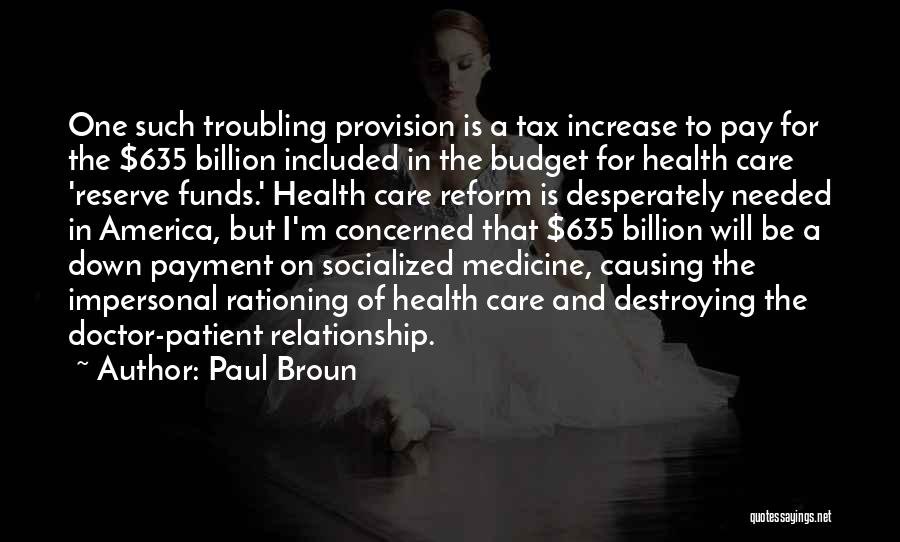 Paul Broun Quotes: One Such Troubling Provision Is A Tax Increase To Pay For The $635 Billion Included In The Budget For Health