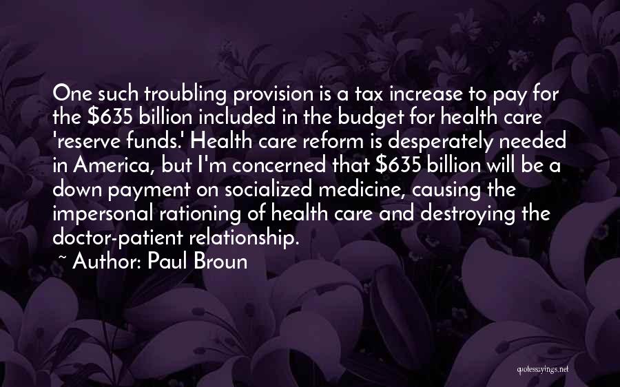 Paul Broun Quotes: One Such Troubling Provision Is A Tax Increase To Pay For The $635 Billion Included In The Budget For Health