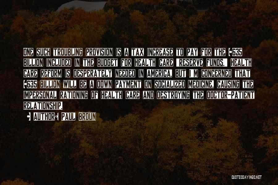 Paul Broun Quotes: One Such Troubling Provision Is A Tax Increase To Pay For The $635 Billion Included In The Budget For Health