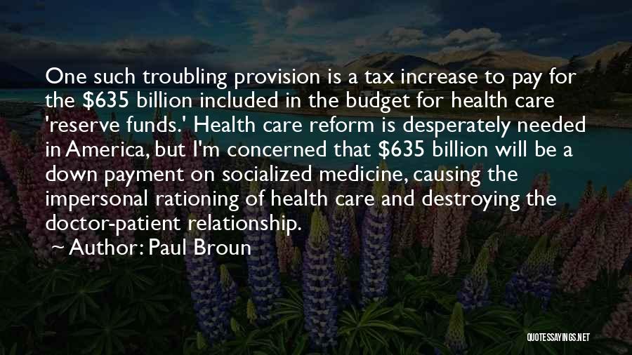 Paul Broun Quotes: One Such Troubling Provision Is A Tax Increase To Pay For The $635 Billion Included In The Budget For Health