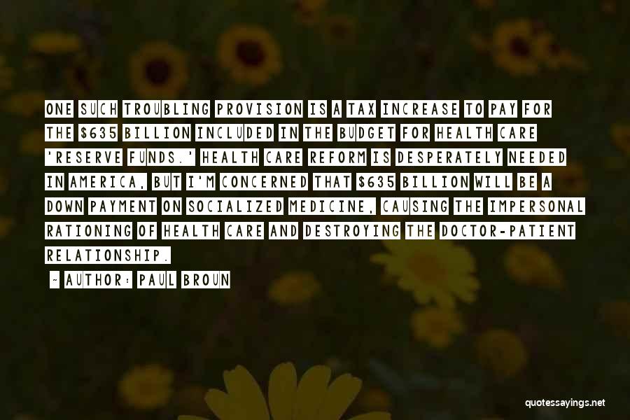 Paul Broun Quotes: One Such Troubling Provision Is A Tax Increase To Pay For The $635 Billion Included In The Budget For Health