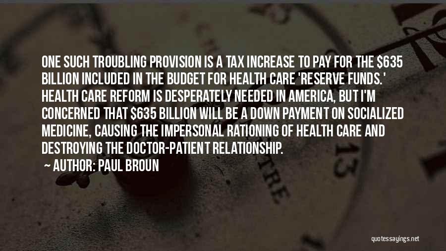 Paul Broun Quotes: One Such Troubling Provision Is A Tax Increase To Pay For The $635 Billion Included In The Budget For Health