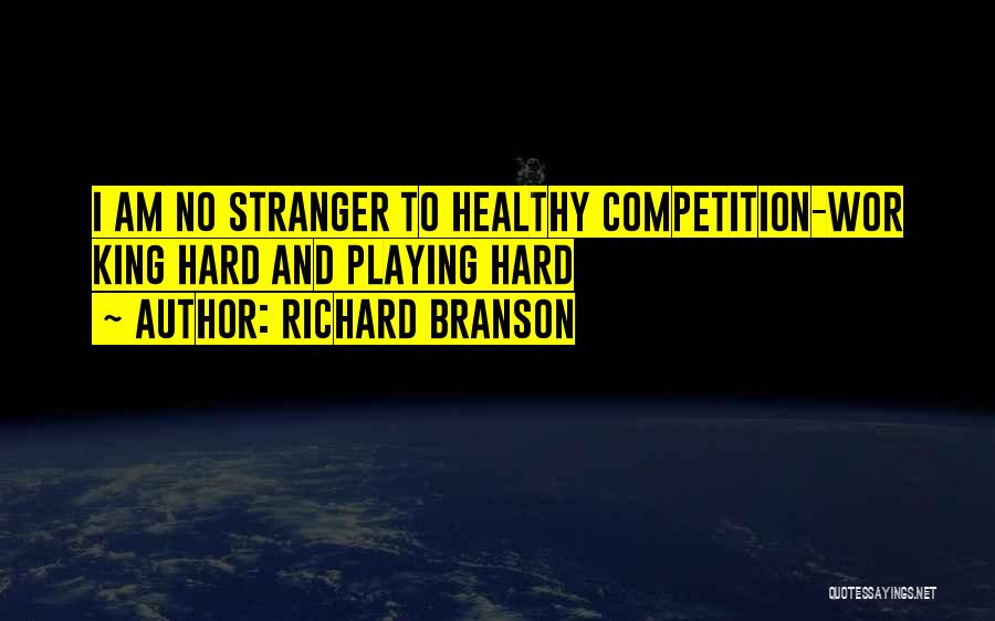 Richard Branson Quotes: I Am No Stranger To Healthy Competition-wor King Hard And Playing Hard