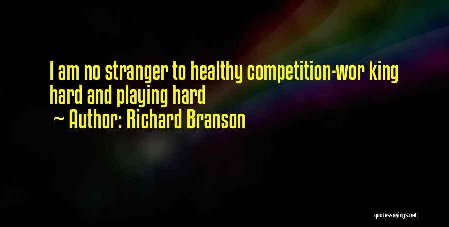 Richard Branson Quotes: I Am No Stranger To Healthy Competition-wor King Hard And Playing Hard