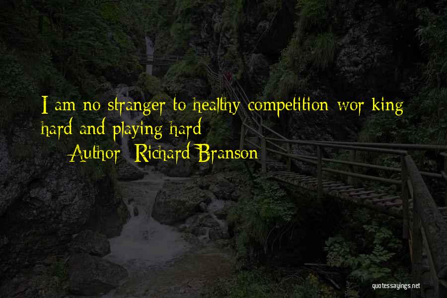 Richard Branson Quotes: I Am No Stranger To Healthy Competition-wor King Hard And Playing Hard