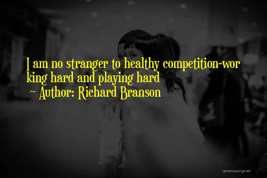 Richard Branson Quotes: I Am No Stranger To Healthy Competition-wor King Hard And Playing Hard