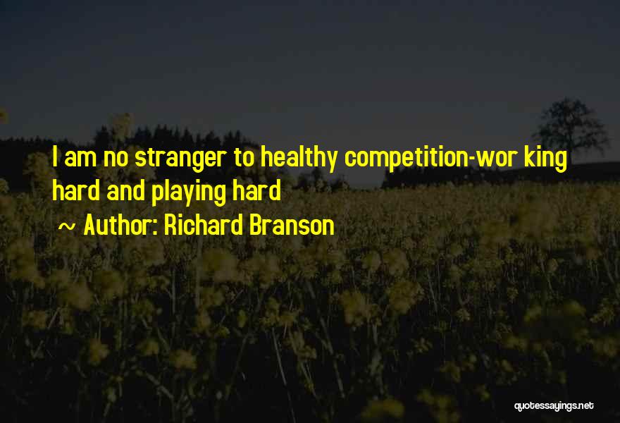 Richard Branson Quotes: I Am No Stranger To Healthy Competition-wor King Hard And Playing Hard
