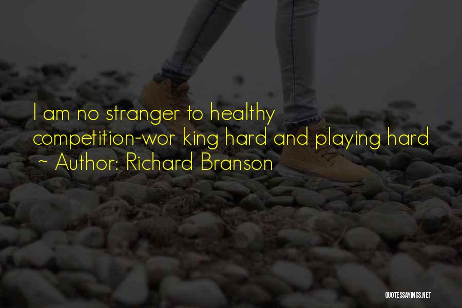 Richard Branson Quotes: I Am No Stranger To Healthy Competition-wor King Hard And Playing Hard