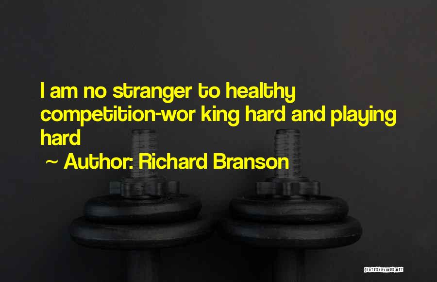 Richard Branson Quotes: I Am No Stranger To Healthy Competition-wor King Hard And Playing Hard