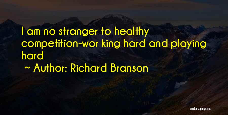 Richard Branson Quotes: I Am No Stranger To Healthy Competition-wor King Hard And Playing Hard