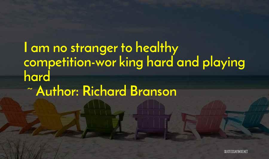 Richard Branson Quotes: I Am No Stranger To Healthy Competition-wor King Hard And Playing Hard