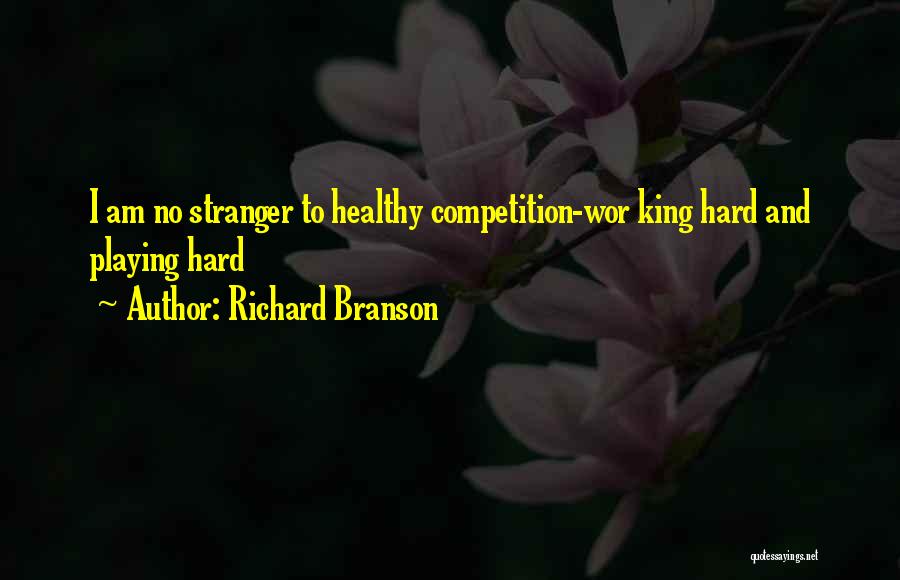 Richard Branson Quotes: I Am No Stranger To Healthy Competition-wor King Hard And Playing Hard