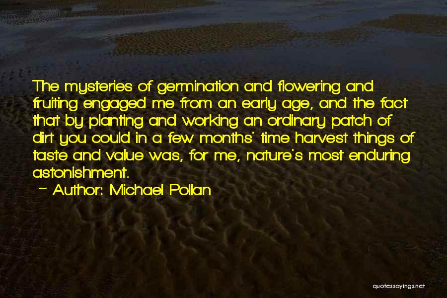 Michael Pollan Quotes: The Mysteries Of Germination And Flowering And Fruiting Engaged Me From An Early Age, And The Fact That By Planting