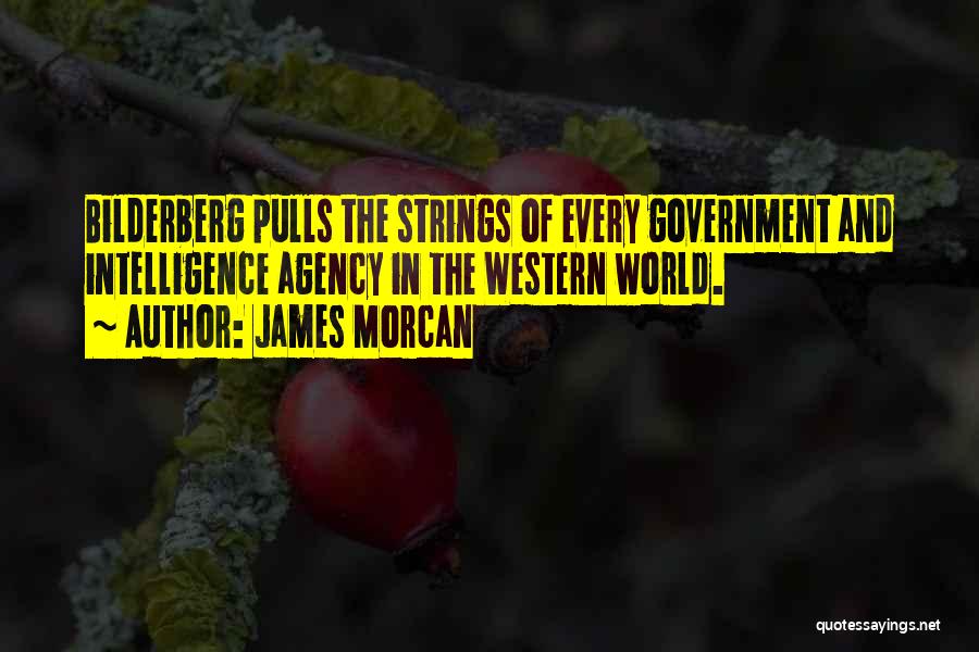 James Morcan Quotes: Bilderberg Pulls The Strings Of Every Government And Intelligence Agency In The Western World.