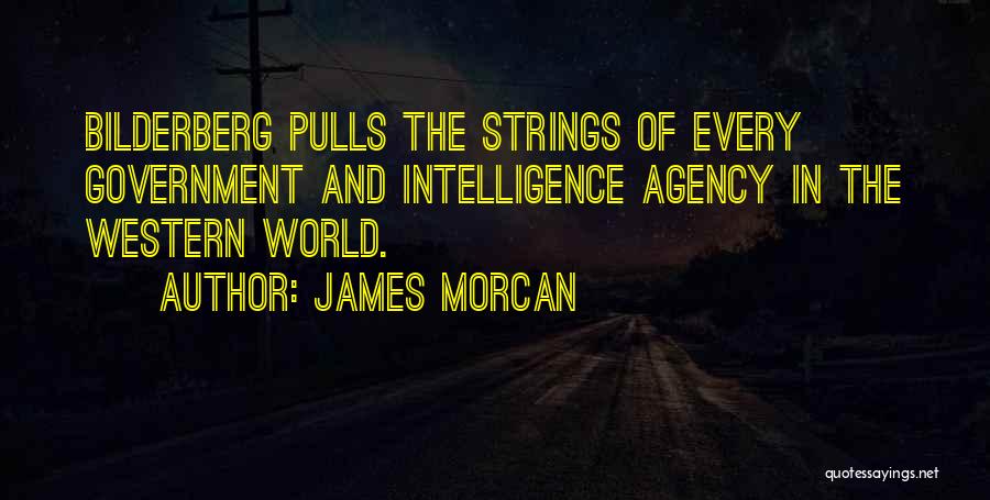 James Morcan Quotes: Bilderberg Pulls The Strings Of Every Government And Intelligence Agency In The Western World.