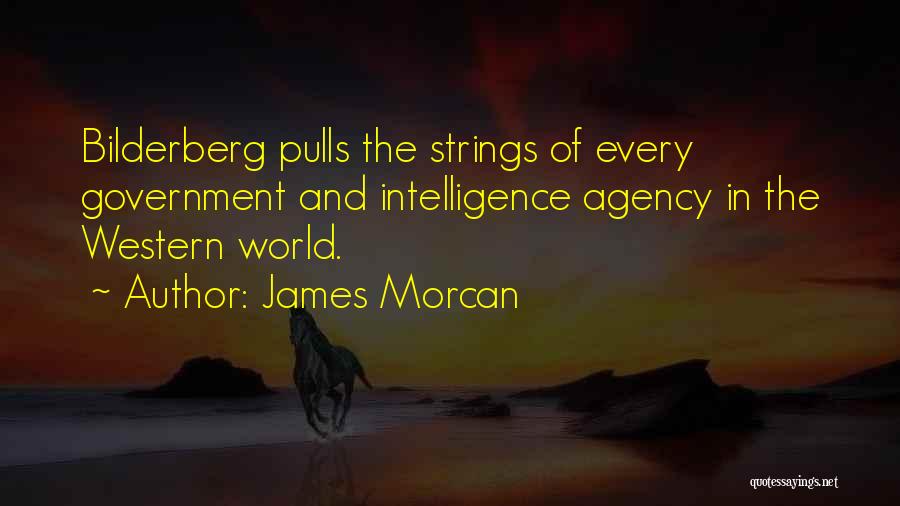 James Morcan Quotes: Bilderberg Pulls The Strings Of Every Government And Intelligence Agency In The Western World.