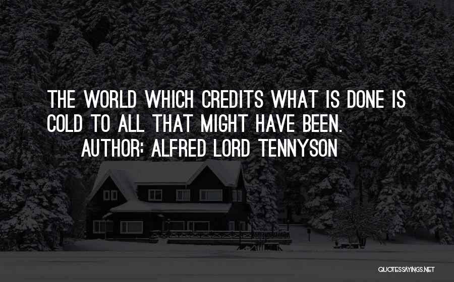 Alfred Lord Tennyson Quotes: The World Which Credits What Is Done Is Cold To All That Might Have Been.