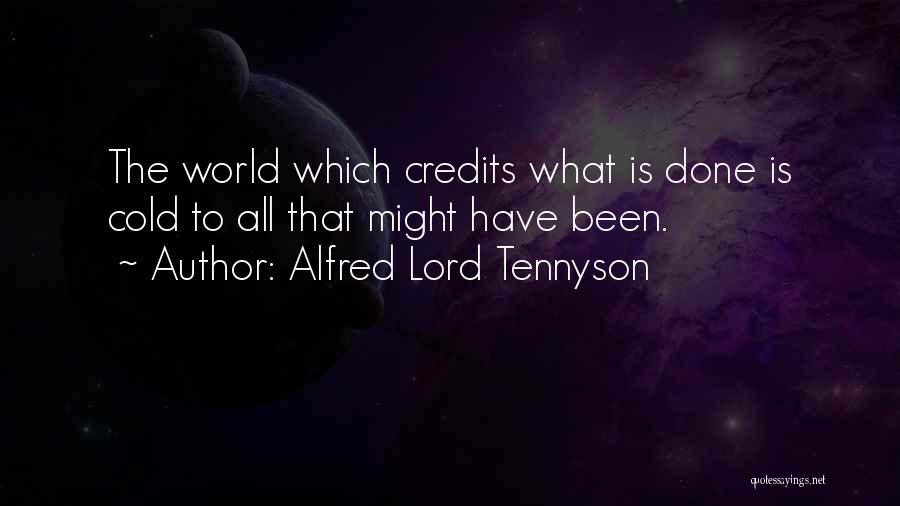 Alfred Lord Tennyson Quotes: The World Which Credits What Is Done Is Cold To All That Might Have Been.