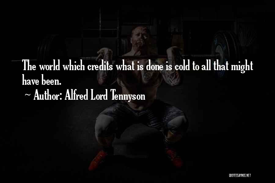 Alfred Lord Tennyson Quotes: The World Which Credits What Is Done Is Cold To All That Might Have Been.