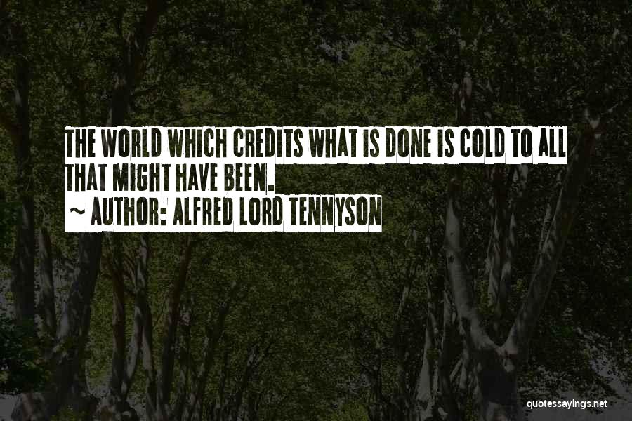Alfred Lord Tennyson Quotes: The World Which Credits What Is Done Is Cold To All That Might Have Been.