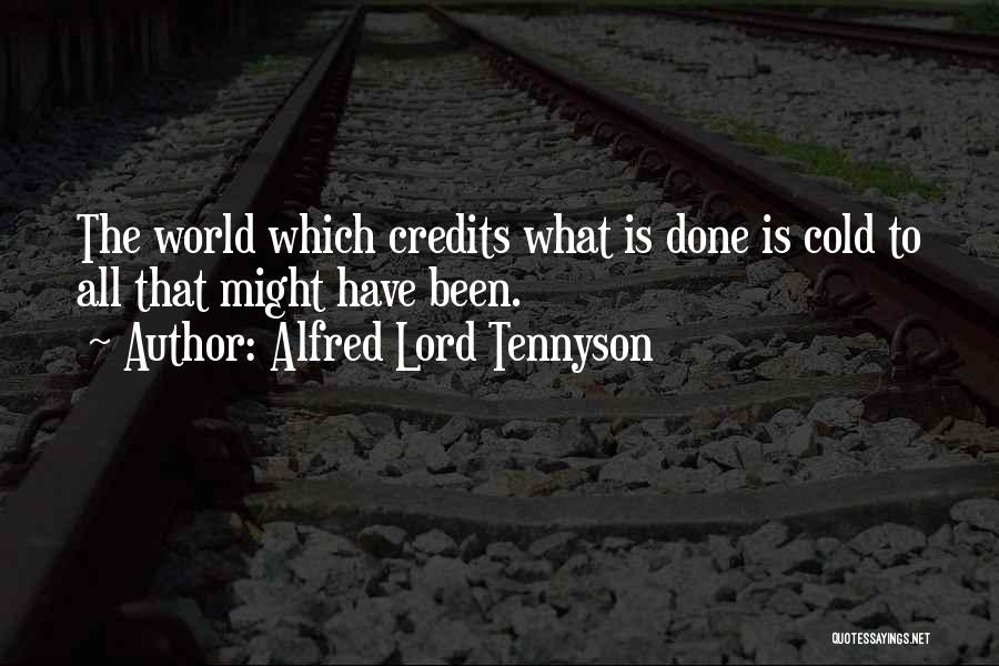Alfred Lord Tennyson Quotes: The World Which Credits What Is Done Is Cold To All That Might Have Been.