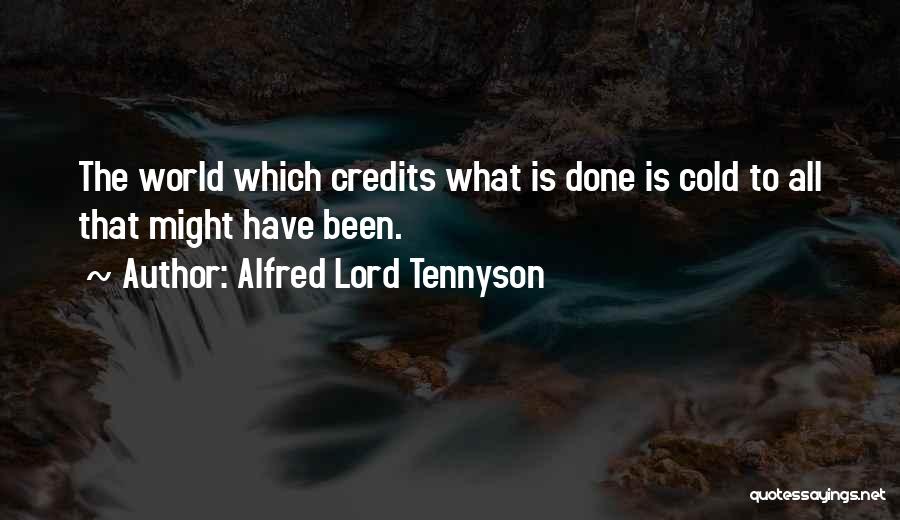 Alfred Lord Tennyson Quotes: The World Which Credits What Is Done Is Cold To All That Might Have Been.