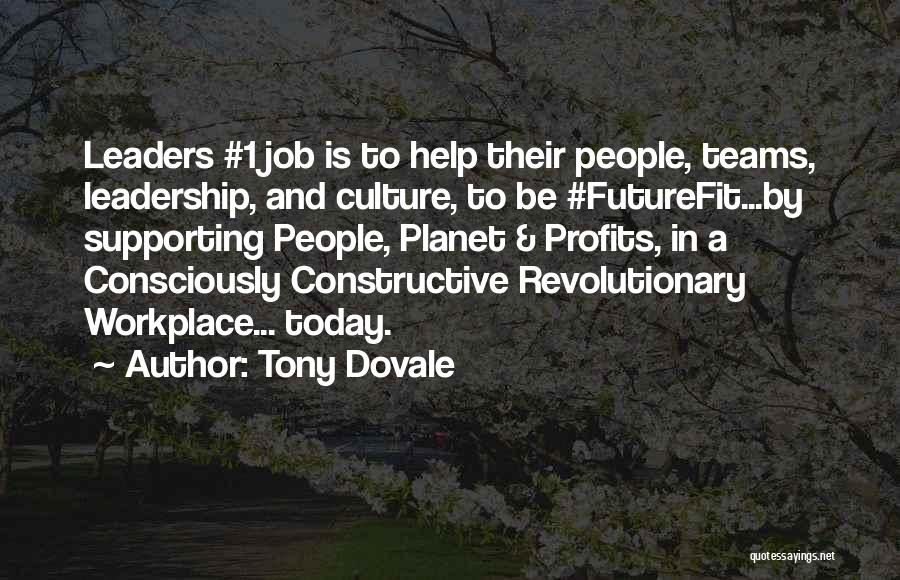 Tony Dovale Quotes: Leaders #1 Job Is To Help Their People, Teams, Leadership, And Culture, To Be #futurefit...by Supporting People, Planet & Profits,