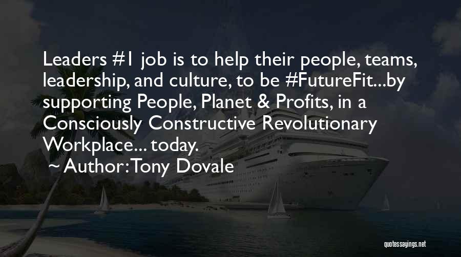 Tony Dovale Quotes: Leaders #1 Job Is To Help Their People, Teams, Leadership, And Culture, To Be #futurefit...by Supporting People, Planet & Profits,