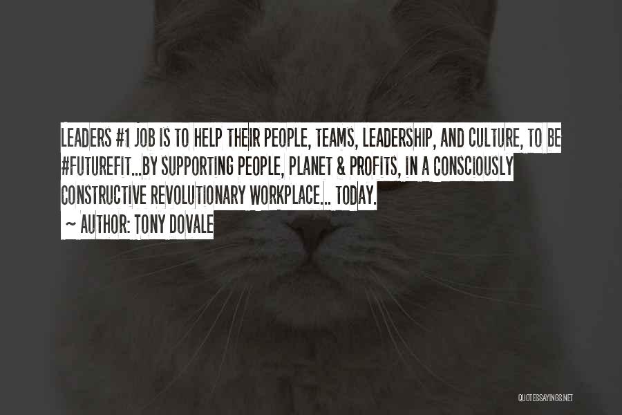 Tony Dovale Quotes: Leaders #1 Job Is To Help Their People, Teams, Leadership, And Culture, To Be #futurefit...by Supporting People, Planet & Profits,