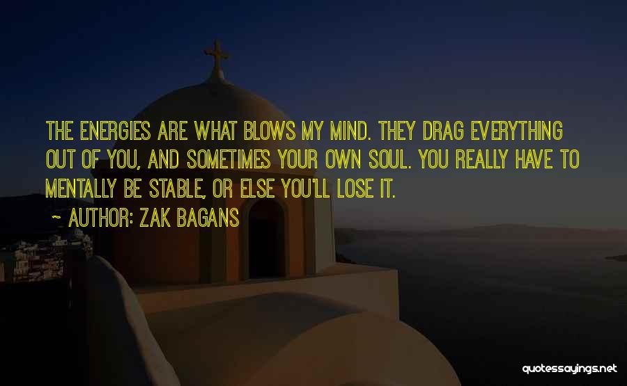 Zak Bagans Quotes: The Energies Are What Blows My Mind. They Drag Everything Out Of You, And Sometimes Your Own Soul. You Really