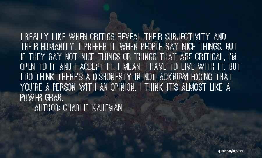 Charlie Kaufman Quotes: I Really Like When Critics Reveal Their Subjectivity And Their Humanity. I Prefer It When People Say Nice Things, But