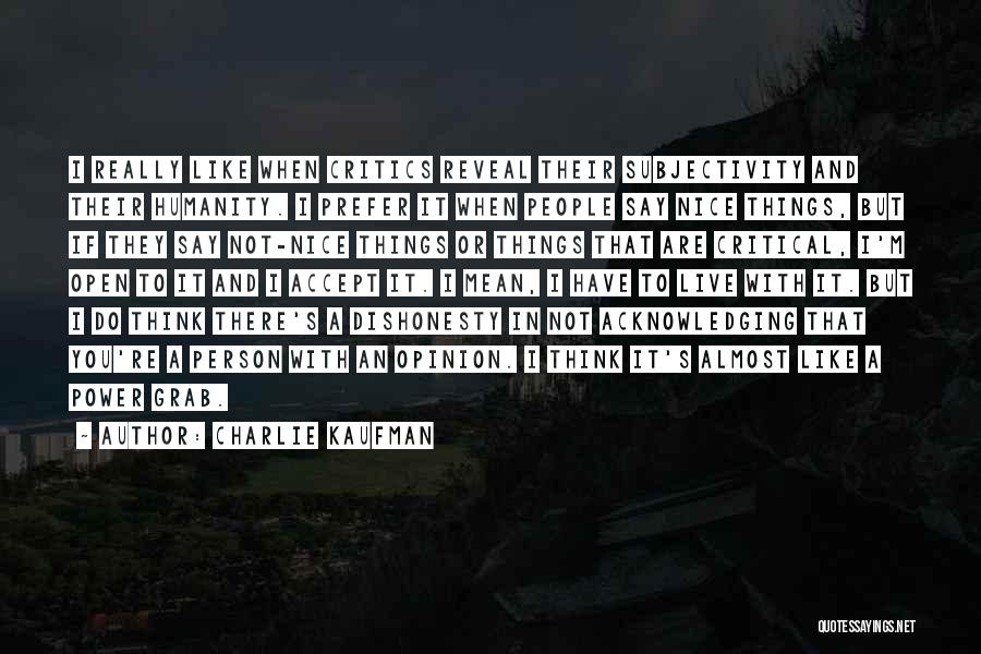 Charlie Kaufman Quotes: I Really Like When Critics Reveal Their Subjectivity And Their Humanity. I Prefer It When People Say Nice Things, But