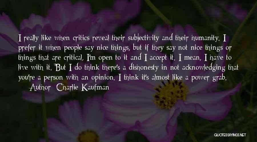 Charlie Kaufman Quotes: I Really Like When Critics Reveal Their Subjectivity And Their Humanity. I Prefer It When People Say Nice Things, But