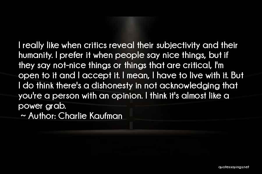 Charlie Kaufman Quotes: I Really Like When Critics Reveal Their Subjectivity And Their Humanity. I Prefer It When People Say Nice Things, But