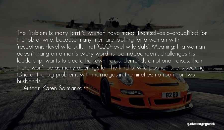 Karen Salmansohn Quotes: The Problem Is: Many Terrific Women Have Made Themselves Overqualified For The Job Of Wife, Because Many Men Are Looking