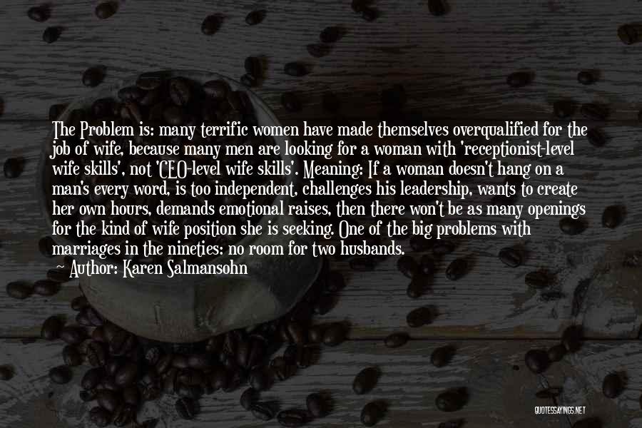 Karen Salmansohn Quotes: The Problem Is: Many Terrific Women Have Made Themselves Overqualified For The Job Of Wife, Because Many Men Are Looking