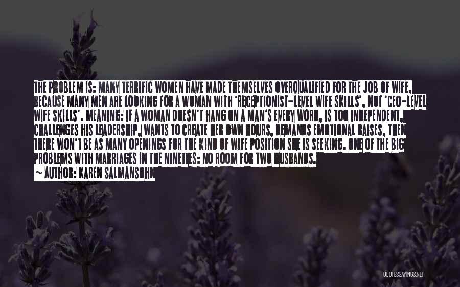 Karen Salmansohn Quotes: The Problem Is: Many Terrific Women Have Made Themselves Overqualified For The Job Of Wife, Because Many Men Are Looking