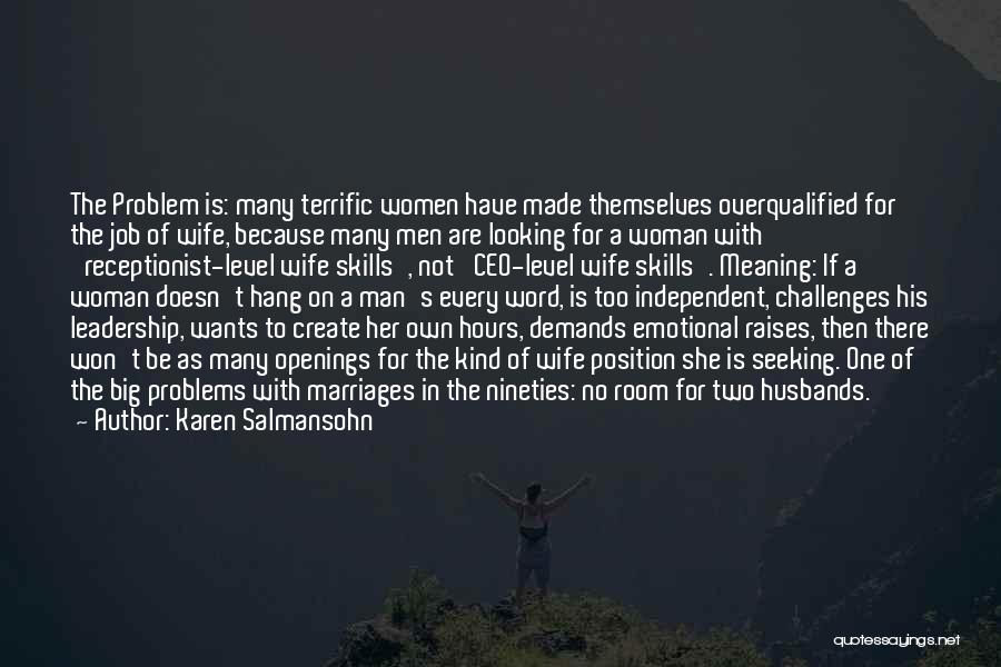 Karen Salmansohn Quotes: The Problem Is: Many Terrific Women Have Made Themselves Overqualified For The Job Of Wife, Because Many Men Are Looking