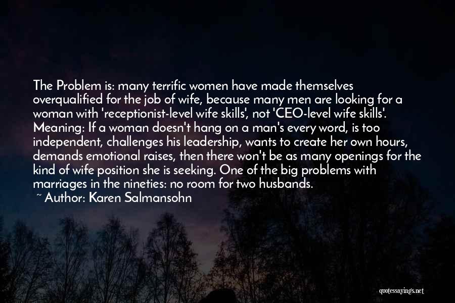 Karen Salmansohn Quotes: The Problem Is: Many Terrific Women Have Made Themselves Overqualified For The Job Of Wife, Because Many Men Are Looking