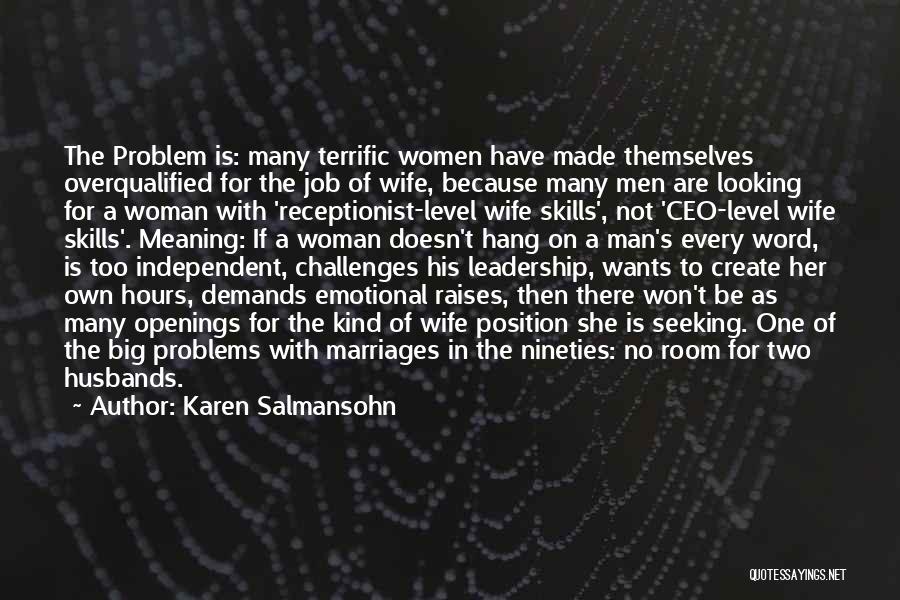 Karen Salmansohn Quotes: The Problem Is: Many Terrific Women Have Made Themselves Overqualified For The Job Of Wife, Because Many Men Are Looking